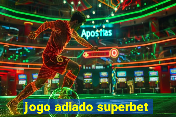 jogo adiado superbet